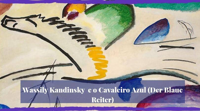 Wassily Kandinsky e o Cavaleiro Azul (Der Blaue Reiter) | Citaliarestauro